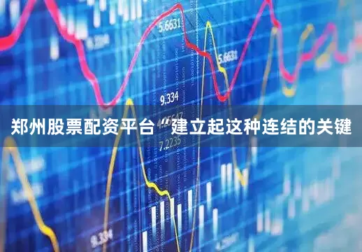 郑州股票配资平台“建立起这种连结的关键