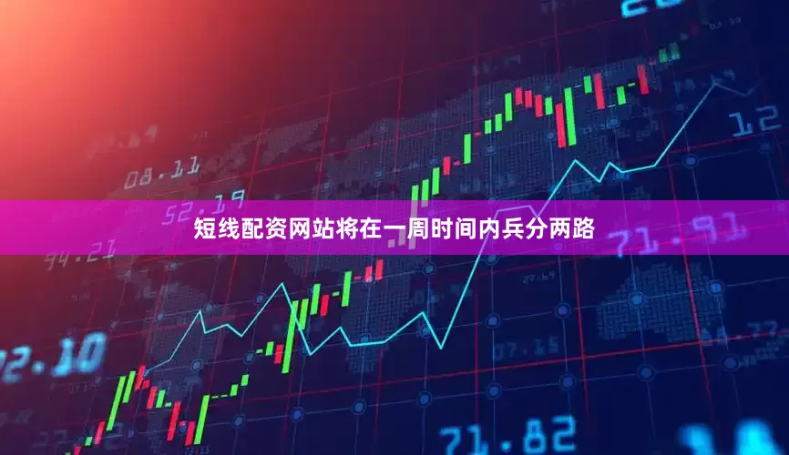 短线配资网站将在一周时间内兵分两路